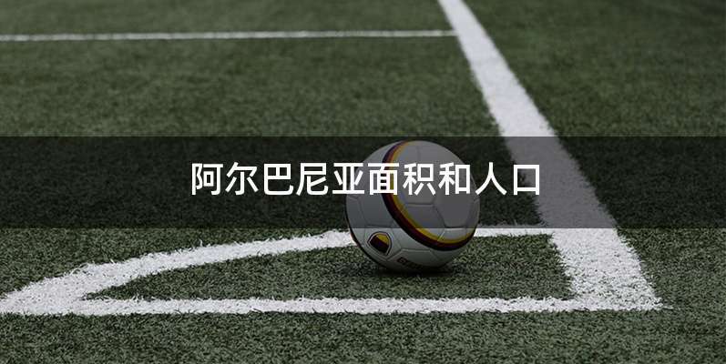 阿尔巴尼亚面积和人口