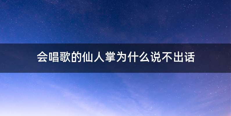 会唱歌的仙人掌为什么说不出话