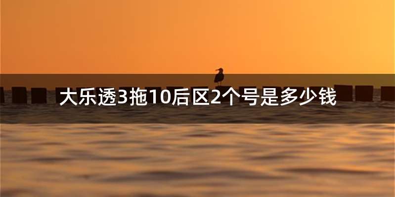 大乐透3拖10后区2个号是多少钱