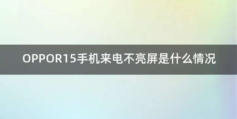 OPPOR15手机来电不亮屏是什么情况