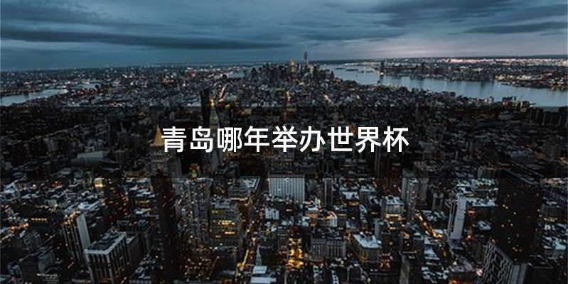青岛哪年举办世界杯