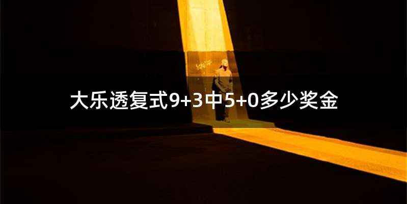 大乐透复式9+3中5+0多少奖金