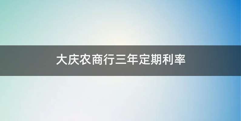 大庆农商行三年定期利率