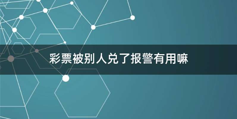 彩票被别人兑了报警有用嘛