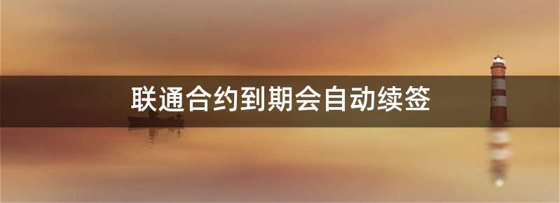 联通合约到期会自动续签