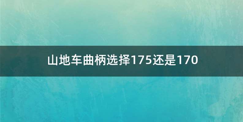 山地车曲柄选择175还是170