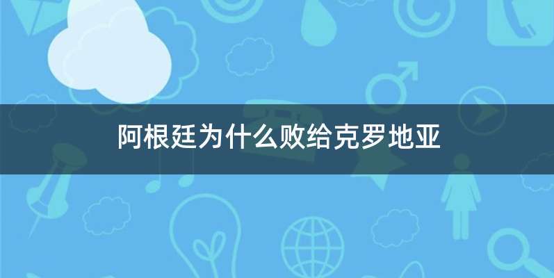 阿根廷为什么败给克罗地亚