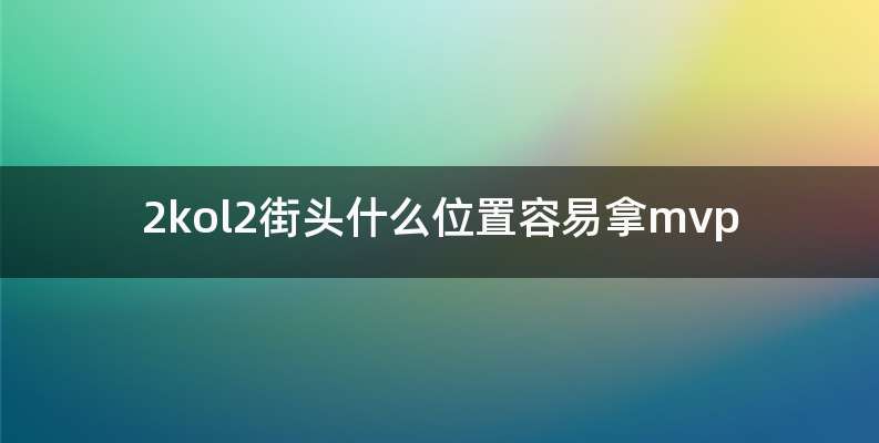 2kol2街头什么位置容易拿mvp
