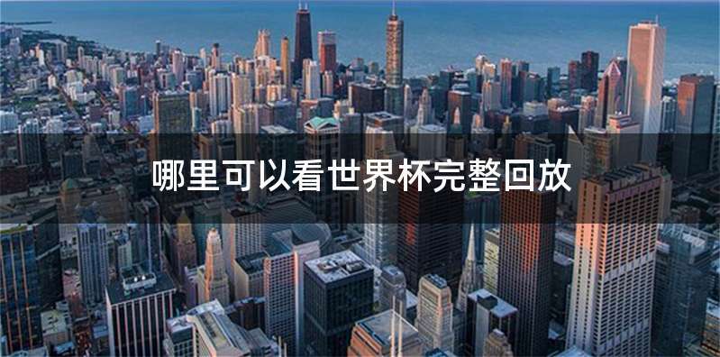 哪里可以看世界杯完整回放