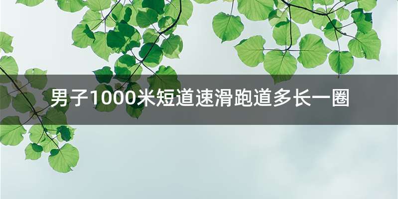 男子1000米短道速滑跑道多长一圈