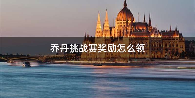 乔丹挑战赛奖励怎么领