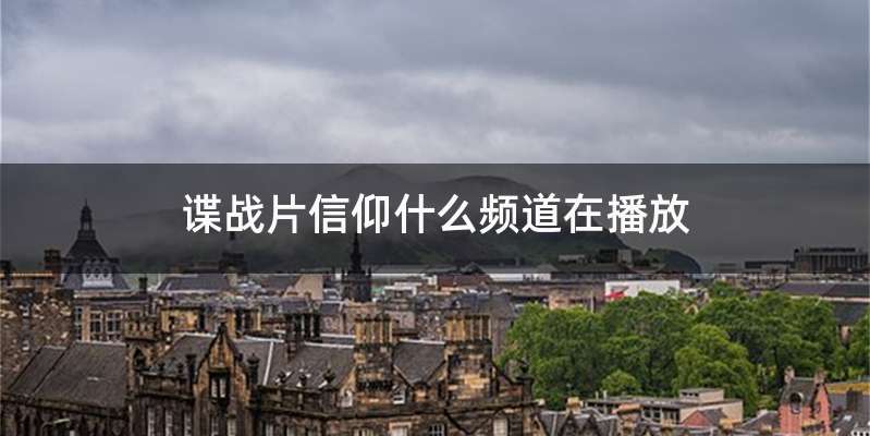 谍战片信仰什么频道在播放