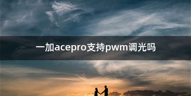 一加acepro支持pwm调光吗