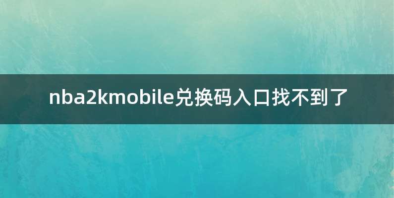 nba2kmobile兑换码入口找不到了
