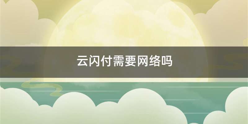云闪付需要网络吗