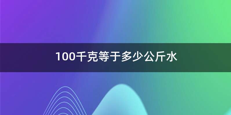100千克等于多少公斤水