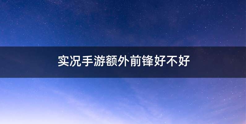 实况手游额外前锋好不好