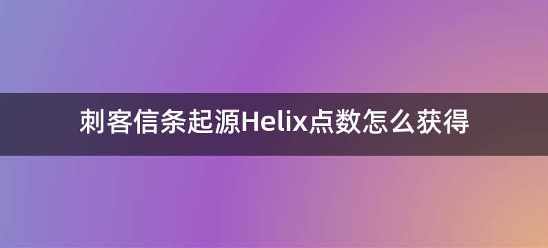 刺客信条起源Helix点数怎么获得