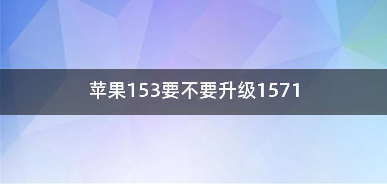 苹果153要不要升级1571