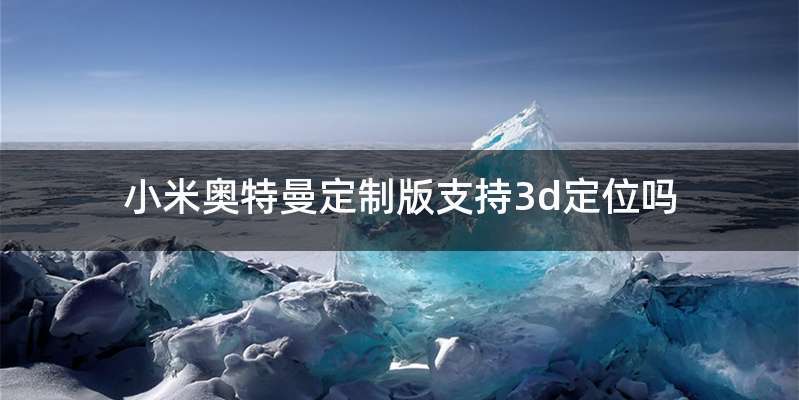 小米奥特曼定制版支持3d定位吗