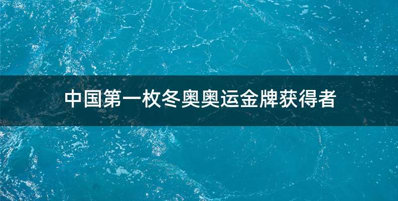 中国第一枚冬奥奥运金牌获得者