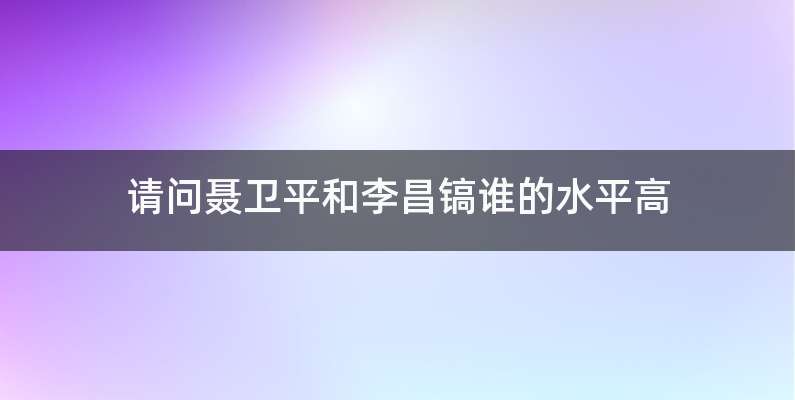 请问聂卫平和李昌镐谁的水平高
