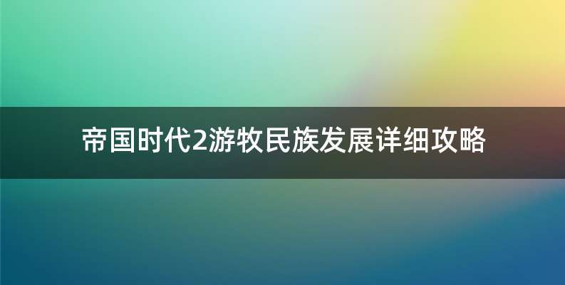 帝国时代2游牧民族发展详细攻略