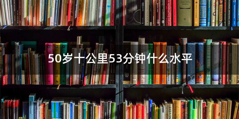 50岁十公里53分钟什么水平