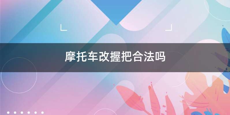 摩托车改握把合法吗