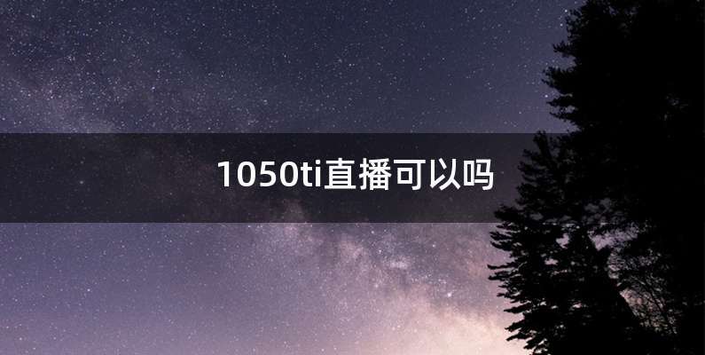 1050ti直播可以吗