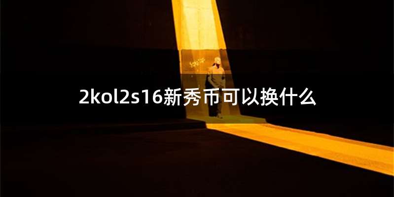 2kol2s16新秀币可以换什么