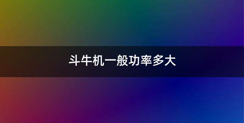斗牛机一般功率多大