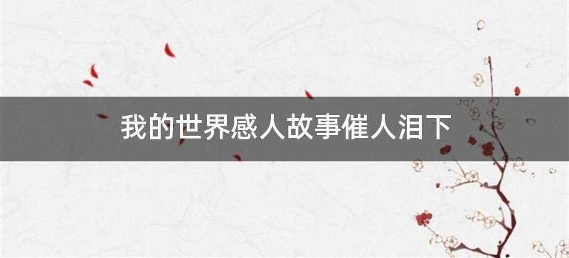 我的世界感人故事催人泪下