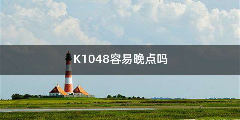 K1048容易晚点吗