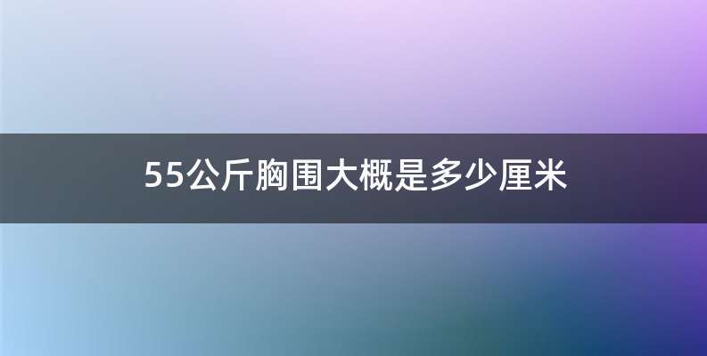 55公斤胸围大概是多少厘米