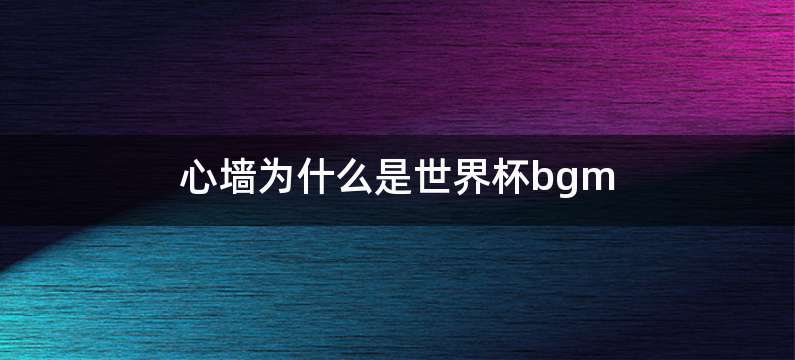 心墙为什么是世界杯bgm