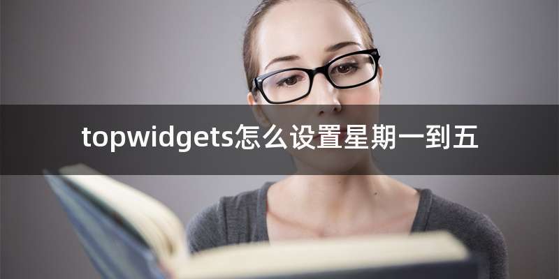 topwidgets怎么设置星期一到五