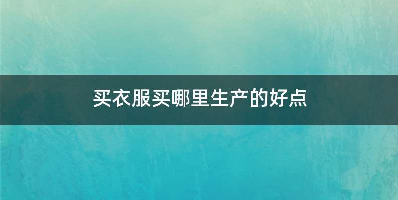 买衣服买哪里生产的好点