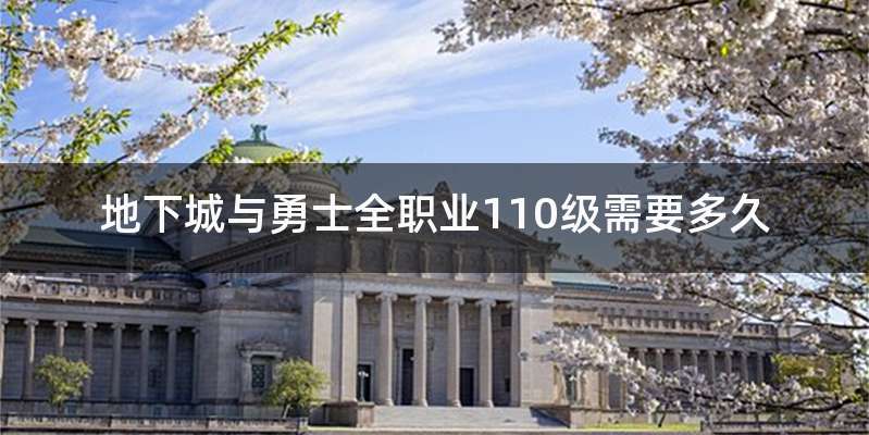 地下城与勇士全职业110级需要多久