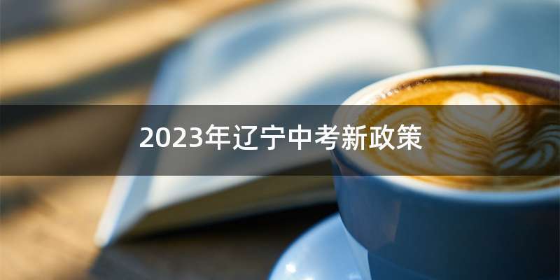2023年辽宁中考新政策