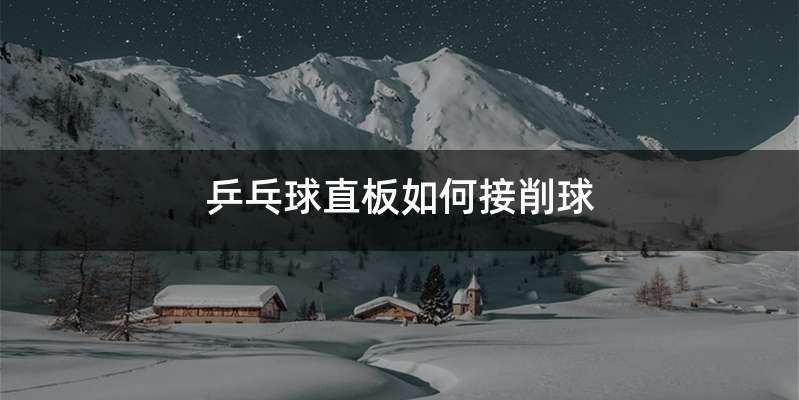 乒乓球直板如何接削球