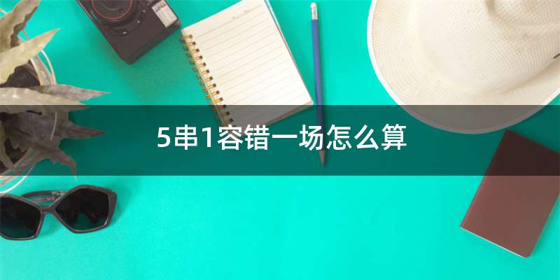 5串1容错一场怎么算