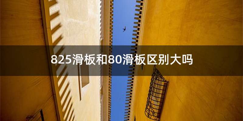 825滑板和80滑板区别大吗