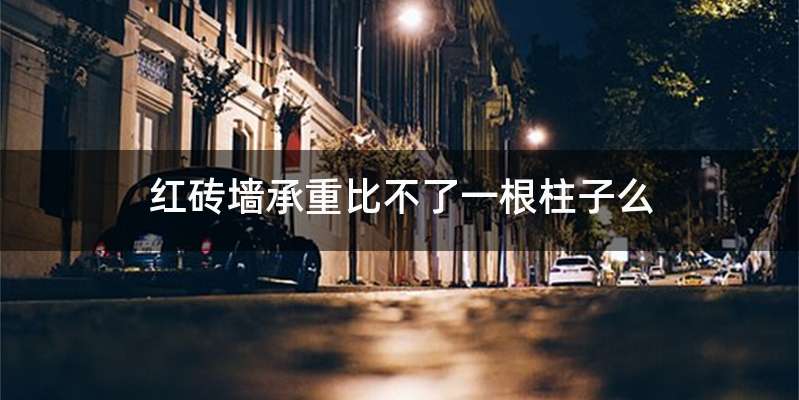 红砖墙承重比不了一根柱子么