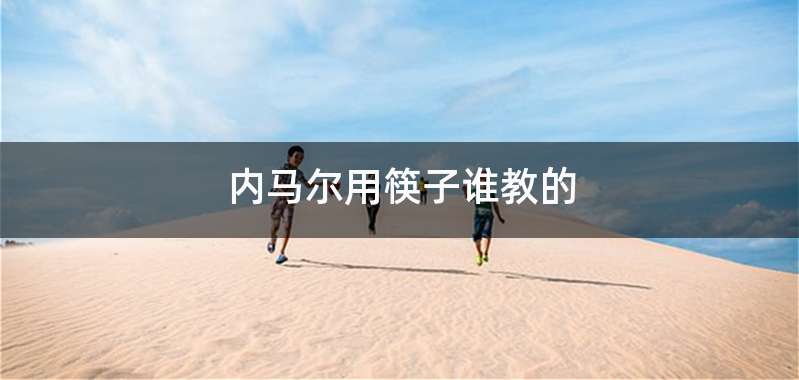 内马尔用筷子谁教的