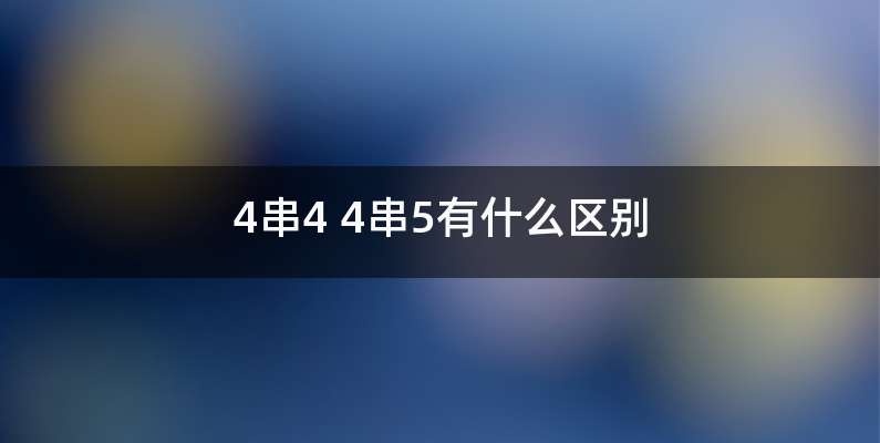 4串4 4串5有什么区别