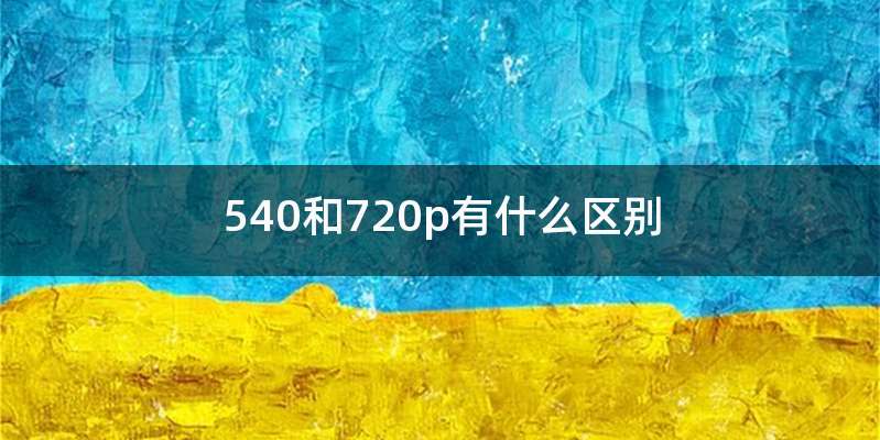 540和720p有什么区别