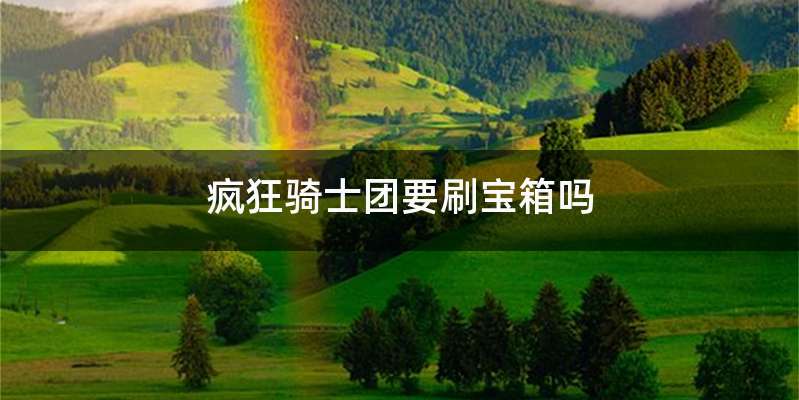 疯狂骑士团要刷宝箱吗