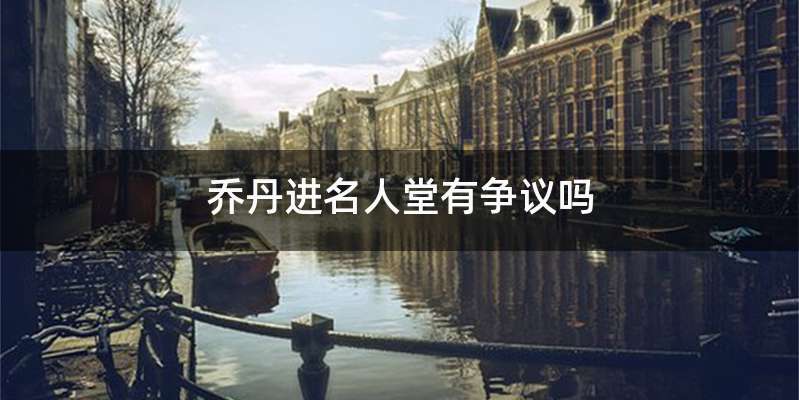 乔丹进名人堂有争议吗