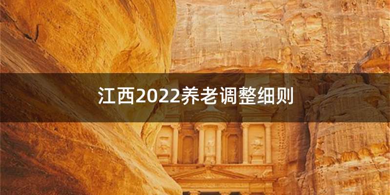 江西2022养老调整细则